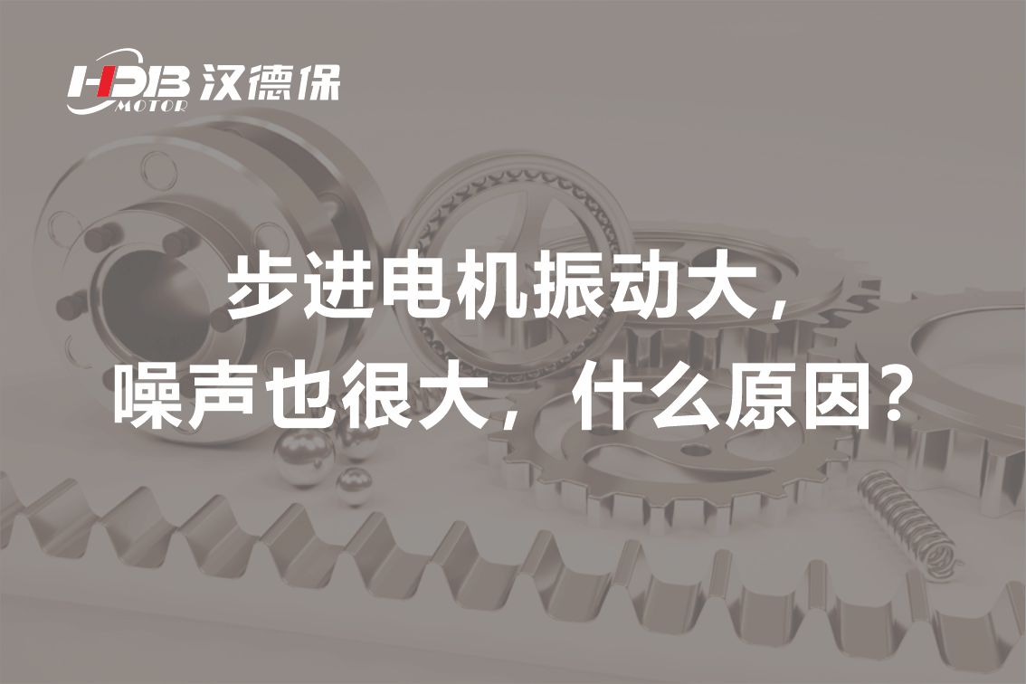 步進(jìn)電機(jī)振動大，噪聲也很大，什么原因？